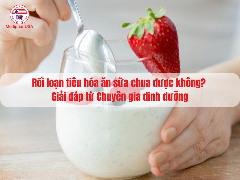 Rối loạn tiêu hóa ăn sữa chua được không?