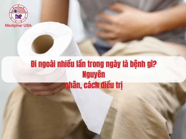 Đi ngoài nhiều lần trong ngày là bệnh gì? Nguyên nhân, cách điều trị