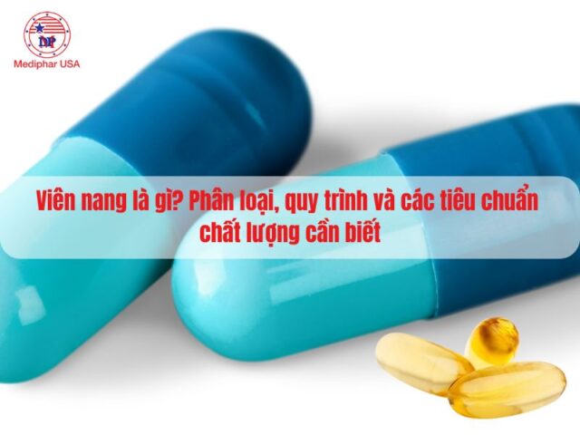 Viên nang là gì? Phân loại, quy trình và các tiêu chuẩn chất lượng cần biết