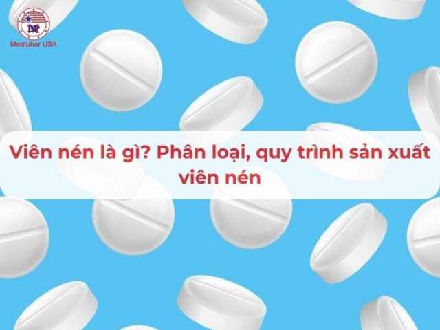 Viên nén là gì? Phân loại, quy trình sản xuất, bào chế viên nén