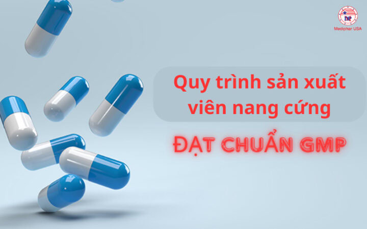 Quy trình sản xuất viên nang cứng đạt chuẩn GMP - Mediphar USA
