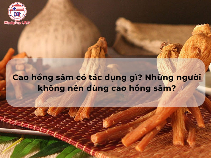 Cao hồng sâm có tác dụng gì? Những người không nên dùng cao hồng sâm?