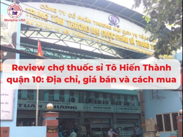 Review chợ thuốc sỉ Tô Hiến Thành quận 10: Địa chỉ, giá bán và cách mua