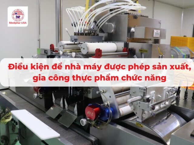 Điều kiện để nhà máy được phép sản xuất, gia công thực phẩm chức năng