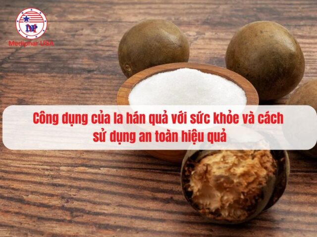 Công dụng của la hán quả với sức khỏe và cách sử dụng an toàn hiệu quả
