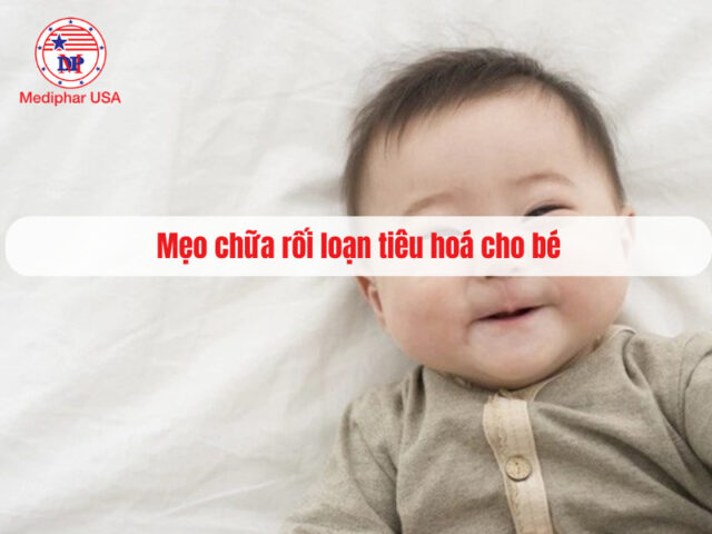 Mẹo chữa rối loạn tiêu hóa cho bé hiệu quả phụ huynh có thể áp dụng ngay tại nhà