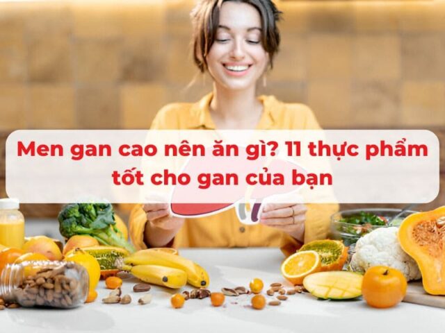 Men gan cao nên ăn gì? 11 thực phẩm tốt cho gan của bạn Men gan cao nên ăn gì? 11 thực phẩm tốt cho gan của bạn
