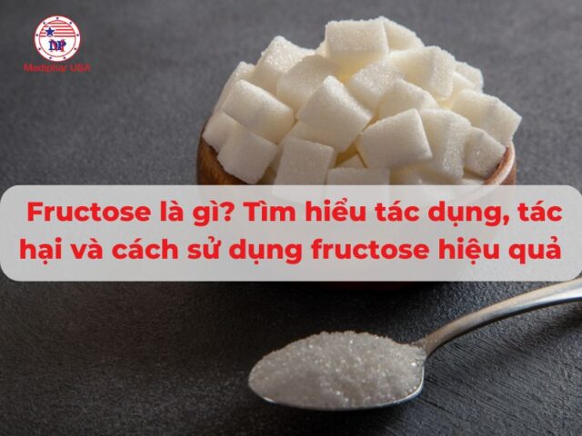 Fructose là gì? Tìm hiểu tác dụng, tác hại và cách sử dụng fructose hiệu quả
