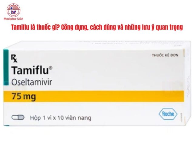 Tamiflu là thuốc gì? Công dụng, cách dùng và những lưu ý quan trọng