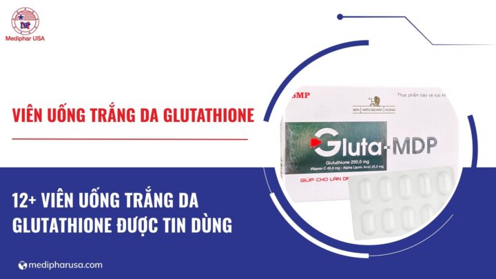 12 viên uống trắng da glutathione hiệu quả, được tin dùng hiện nay Viên uống trắng da glutathione