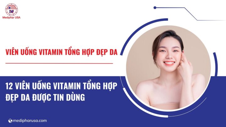 Gợi ý 12 viên uống vitamin tổng hợp đẹp da​ được tin dùng hiện nay