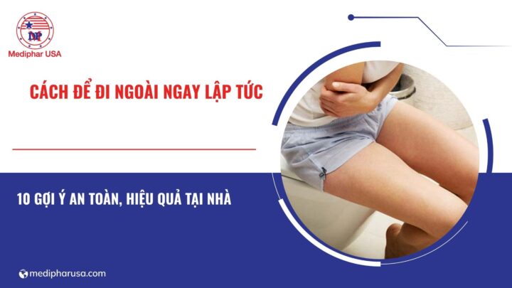 10 cách để đi ngoài ngay lập tức hiệu quả, an toàn tại nhà