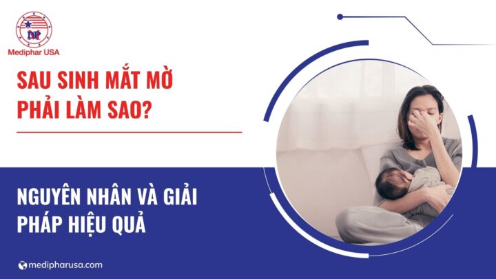 Sau sinh mắt bị mờ phải làm sao? Nguyên nhân và giải pháp