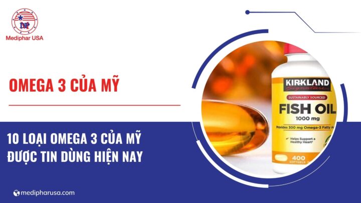 10 loại Omega 3 của Mỹ​ tốt được tin dùng hiện nay