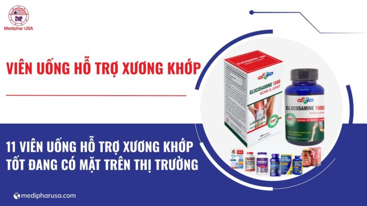 11 viên uống hỗ trợ xương khớp tốt đang có mặt trên thị trường