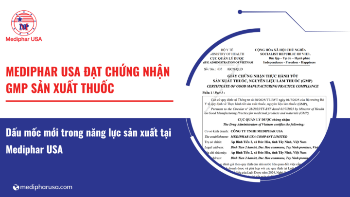 Mediphar USA đạt chứng nhận GMP sản xuất thuốc – Dấu mốc mới trong năng lực sản xuất dược